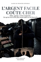 L'ARGENT FACILE COÛTE CHER: Ados, gangs, crime organisé : ce qu'on ne te dit pas avant que ta vie bascule (Les angles morts de l’adolescence) (French Edition) 2982428474 Book Cover