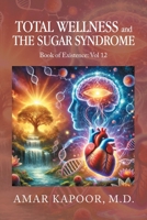 Total Wellness and The Sugar Syndrome: Book of Existence: Vol 12 B0F28YNVWY Book Cover