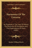 Harmonies Of The Universe: As Displayed In The Laws Of Nature, The Dominion Of Providence, And The Dispensations Of Grace 1166492168 Book Cover