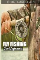 Fly Fishing for Beginners: Learn What It Takes to Become a Fly Fisher, Including 101 Fly Fishing Tips and Tricks for Beginners 1537633384 Book Cover