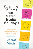 Parenting Children with Mental Health Challenges: A Guide to Life with Emotionally Complex Kids 1538105241 Book Cover