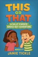 This or That A Silly Choice Gross Out Adventure: Funny Gross-Out This or That With Silly Outcomes Book for Kids Ages 5-7 | 95+ Silly, Stinky, and ... Endings for Early Readers & Family Fun B0FKNGLD6J Book Cover