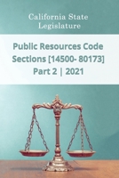 Public Resources Code 2021 | Part 2 | Sections [14500 - 80173] B08TQCY8P2 Book Cover