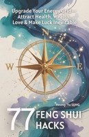 77 Feng Shui Hacks: Upgrade Your Energy Grid to Attract Health, Wealth, Love & Make Luck Inevitable B0FJPGGLZY Book Cover
