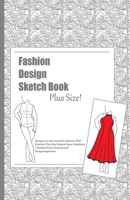 Fashion Design Sketch Book - Plus Size!: A Fashion Journal featuring Realistic Plus Size Figure Templates 171228312X Book Cover