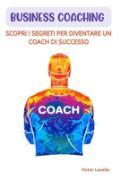 Business Coaching – Scopri i Segreti per Diventare Un Coaching di Successo B0BZ6VTX63 Book Cover