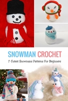 Snowman Crochet: 7 Cutest Snowmans Patterns For Beginners: Gift Ideas for Holiday B08P1JS9NJ Book Cover