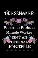 Dressmaker Because Badass Miracle Worker Isn't an Official Job Title: Lined Journal Notebook Gift for Dressmaker. Notebook / Diary / Thanksgiving & Christmas Gift For Dressmaker 1711856282 Book Cover