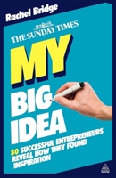 My Big Idea: 30 Successful Entrepreneurs Reveal How They Found Inspiration 0749460539 Book Cover