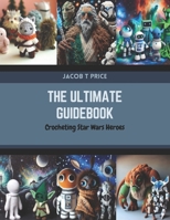 The Ultimate Guidebook: Crocheting Star Wars Heroes B0CR1MG8KH Book Cover
