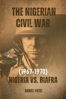The Nigerian Civil War (1967-1970) - Nigeria vs. Biafra B0CD11J6PW Book Cover