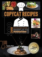 Copycat Recipes: 200 Mouthwatering Recipes to Easily Recreate Your Favorite Restaurants' Dishes at Home with Quality on A Budget, Even If You're Not A Famous Chef B08JB7BXC8 Book Cover