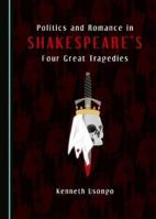 Politics and Romance in Shakespeareas Four Great Tragedies 144385185X Book Cover