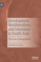 Development, Neoliberalism, and Islamism in South Asia: The Case of Bangladesh 3031031083 Book Cover