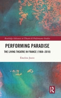 Performing Paradise: The Living Theatre in France (1968–2018) (Routledge Advances in Theatre & Performance Studies) 1032574550 Book Cover