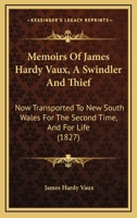 Memoirs of James Hardy Vaux, a Swindler and Thief: Now Transported to New South Wales for the Second Time, and for Life 1174989017 Book Cover
