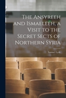 The Ansyreeh and Ismaeleeh, a Visit to the Secret Sects of Northern Syria 1016003382 Book Cover