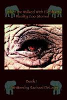 When We Walked With Elephants: Reality Zoo Stories, Book 1 1420813536 Book Cover