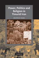 Power, Politics and Religion in Timurid Iran 0521153468 Book Cover
