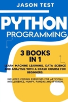 Python Programming: Learn machine learning, data science and analysis with a crash course for beginners. Included coding exercises for artificial intelligence, Numpy, Pandas and Ipython. 9918951265 Book Cover