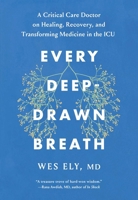 Every Deep-Drawn Breath: A Critical Care Doctor on Healing, Recovery, and Transforming Medicine in the ICU 1982171146 Book Cover