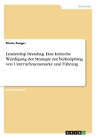 Leadership Branding. Eine kritische Würdigung der Strategie zur Verknüpfung von Unternehmensmarke und Führung 3668095566 Book Cover