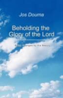 Beholding the Glory of the Lord: Being Changed by His Beauty 146206695X Book Cover