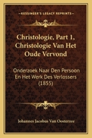 Christologie, Part 1, Christologie Van Het Oude Vervond: Onderzoek Naar Den Persoon En Het Werk Des Verlossers (1855) 1120272122 Book Cover