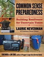 Common Sense Preparedness: Building Resilience for Uncertain Times (The Homesteader's Guides) 1493092073 Book Cover