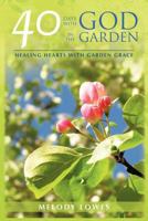 40 Days with God in the Garden: Healing Hearts with Garden Grace 1477208976 Book Cover