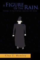 A Figure of the Rain: There Is Nothing Inside of Him: There Is Nothing Inside of Him 1469140497 Book Cover