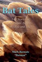 Bat Tales: True Stories of Adventure, Nature, Wildlife and Life 0997599707 Book Cover