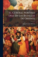 El General Porfirio Díaz En Las Batallas De Oriente: Romances... 1279772328 Book Cover