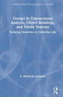 Groups in Transactional Analysis, Object Relations, and Family Systems: Studying Ourselves in Collective Life 0367369206 Book Cover