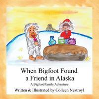 When Bigfoot Found a Friend in Alaska: A Bigfoot Family Adventure 1479329231 Book Cover