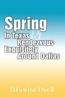 Spring In Texas & Rendezvous Exquisitely Around Dallas 0595455298 Book Cover