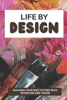 Life By Design: Building Your Best Future with Intention and Vision B0CM7Q8CS7 Book Cover