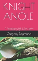 Knight Anole: A Comprehensive Guide To Care, Housing And Breeding Knight Anole As Pet. B08WK2LCLZ Book Cover