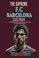 F.C. Barcelona: The Supreme Quiz and Trivia Book for all soccer and football fans (The Supreme Sports Quiz Collection) B0CL9VPVJ9 Book Cover