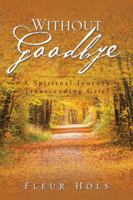 Without Goodbye: A Spiritual Journey Transcending Grief 1524664863 Book Cover