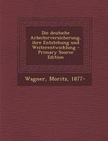 Die deutsche Arbeiterversicherung, ihre Entstehung und Weiterentwicklung 1176055828 Book Cover