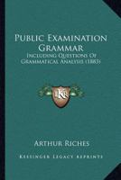 Public Examination Grammar: Including Questions Of Grammatical Analysis 143707667X Book Cover