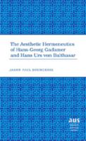 The Aesthetic Hermeneutics of Hans-georg Gadamer and Hans Urs Von Balthasar (American University Studies Series VII, Theology and Religion) 143310069X Book Cover