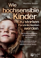 Wie hochsensible Kinder zu starken Persönlichkeiten werden - Der Erziehungsratgeber für Hochsensibilität bei Kindern: Wie Sie gefühlsstarke Kinder ... Selbstbewusstsein stärken (German Edition) 3989358022 Book Cover