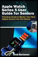 Apple Watch Series 5 User Guide for Seniors: Practical Guide to Master Your New iWatch Series 5 for the Elderly 1697258425 Book Cover