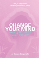 CHANGE YOUR MIND and your body will follow! B0CFZ84JHP Book Cover
