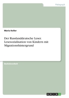 Der Russlanddeutsche Leser. Lesesozialisation von Kindern mit Migrationshintergrund 3346190021 Book Cover