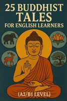 25 Buddhist Tales for English Learners (A2/B1 Level): Learn English with Wisdom: 25 Easy Buddhist Stories for Language Growth and Inner Peace B0F5NWZT6P Book Cover