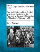 Reeves' History of the English law: from the time of the Romans to the end of the reign of Elizabeth. Volume 1 of 3 1240019335 Book Cover