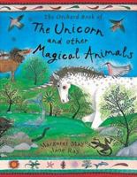 The Orchard Book of the Unicorn and Other Magical Animals 1841215007 Book Cover